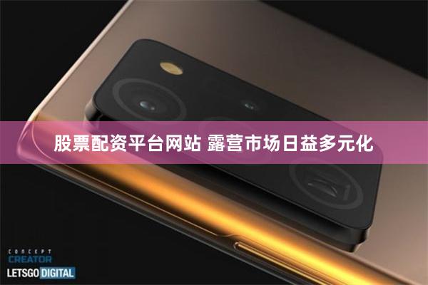 股票配资平台网站 露营市场日益多元化