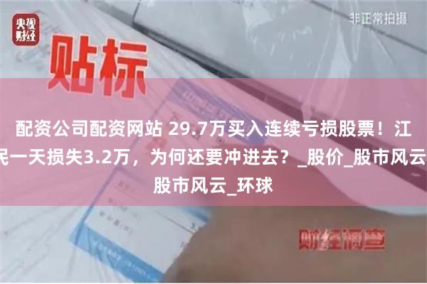 配资公司配资网站 29.7万买入连续亏损股票！江西股民一天损失3.2万，为何还要冲进去？_股价_股市风云_环球