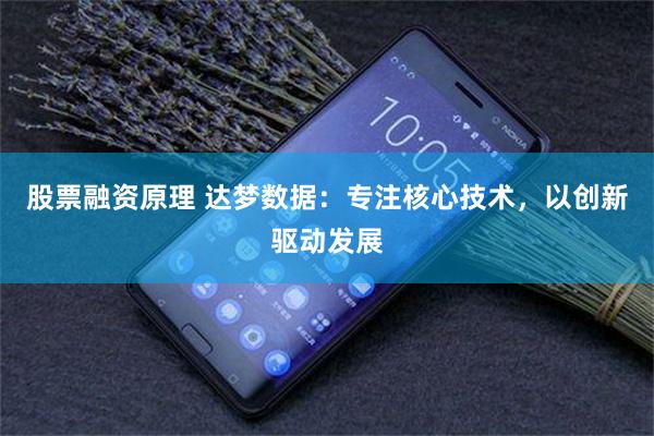 股票融资原理 达梦数据：专注核心技术，以创新驱动发展