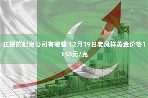 正规的配资公司有哪些 12月19日老凤祥黄金价格1358元/克