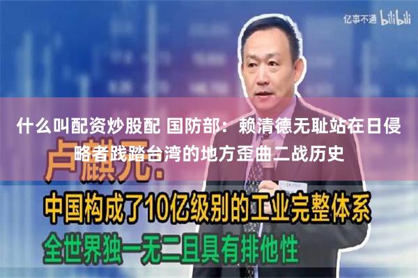 什么叫配资炒股配 国防部：赖清德无耻站在日侵略者践踏台湾的地方歪曲二战历史