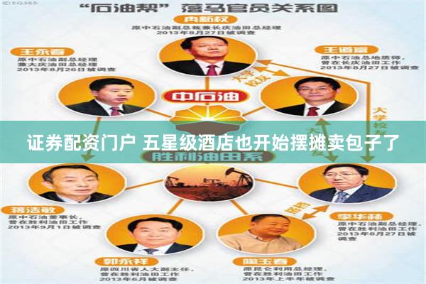 证券配资门户 五星级酒店也开始摆摊卖包子了