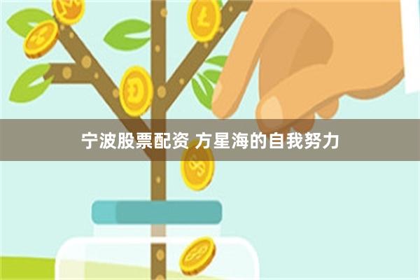 宁波股票配资 方星海的自我努力