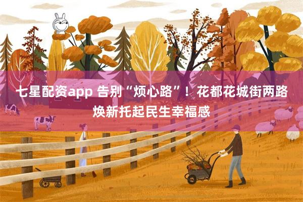 七星配资app 告别“烦心路”!花都花城街两路焕新托起民生幸福感