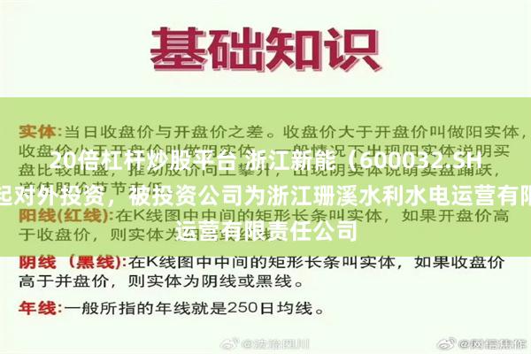 20倍杠杆炒股平台 浙江新能（600032.SH）新增一起对外投资，被投资公司为浙江珊溪水利水电运营有限责任公司