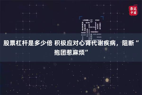 股票杠杆是多少倍 积极应对心肾代谢疾病,阻断“抱团惹麻烦”